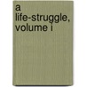 A Life-Struggle, Volume I door Julia S.H. Pardoe