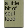 A Little Bit Of Soul Food door Amy Wilson Sanger