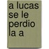 A Lucas Se Le Perdio La a