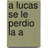 A Lucas Se Le Perdio La a door Silvia Schujer