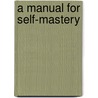 A Manual For Self-Mastery door J. Anthony