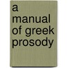 A Manual Of Greek Prosody door Lewis Page Mercier