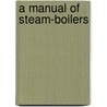 A Manual Of Steam-Boilers by Robert Henry Thurston