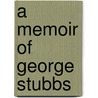 A Memoir of George Stubbs door Ozias Humphry