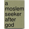 A Moslem Seeker After God door Samuel Marinus Zwemer