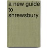 A New Guide To Shrewsbury by Reuben Bradley