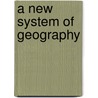 A New System Of Geography door . Anonymous