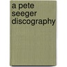 A Pete Seeger Discography door David Dunaway