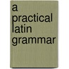 A Practical Latin Grammar by L. Edward Peithman