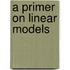 A Primer On Linear Models