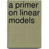 A Primer On Linear Models door Monahan John