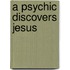 A Psychic Discovers Jesus