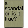 A Scandal Or, Is It True? door H. Elrington