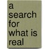 A Search for What Is Real