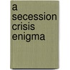 A Secession Crisis Enigma door Daniel W. Crofts