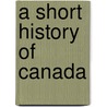 A Short History of Canada door Desmond Morton