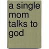 A Single Mom Talks to God door Karen O'Donnell