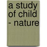 A Study Of Child - Nature by Elizabeth Harrison