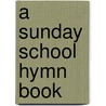 A Sunday School Hymn Book door Onbekend