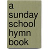 A Sunday School Hymn Book by Unknown