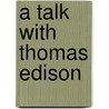 A Talk With Thomas Edison door Orison Swett Marden