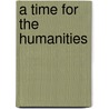 A Time For The Humanities door James J. Bono