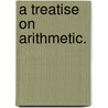 A Treatise On Arithmetic. door James Hamblin Smith