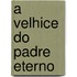 A Velhice Do Padre Eterno
