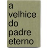 A Velhice Do Padre Eterno door Guerra Junqueiro
