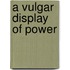 A Vulgar Display of Power