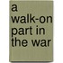 A Walk-On Part In The War