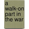 A Walk-On Part In The War door Steven A. Babiuch