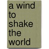 A Wind to Shake the World door Everett S. Allen
