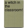 A Witch In The Classroom! by Ghillian Potts
