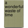 A Wonderful Waste Of Time by Madison Thomas