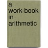 A Work-Book In Arithmetic by Lincoln Owen