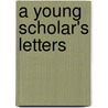 A Young Scholar's Letters by Byron Caldwell Smith