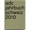 Adc Jahrbuch Schweiz 2010 door Onbekend