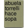 Abuela Torrelli Hace Sopa door Sharon Creech