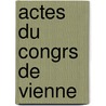 Actes Du Congrs de Vienne door trang France. Minist
