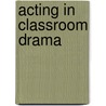Acting in Classroom Drama door Gavin M. Bolton