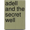 Adell And the Secret Well door Anders Hanson