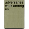 Adversaries Walk Among Us by John G. Livingston