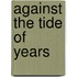Against The Tide Of Years