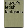 Alazar's Fetish Fantasies by Alazar