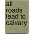 All Roads Lead To Calvary