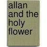 Allan And The Holy Flower door Sir Henry Rider Haggard