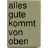 Alles Gute kommt von oben