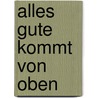 Alles Gute kommt von oben by Notker Wolf