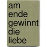 Am Ende gewinnt die Liebe door Charles Martin
